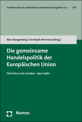 Die Gemeinsame Handelspolitik Der Europaischen Union: Funf Jahre Nach Lissabon - Quo Vadis?