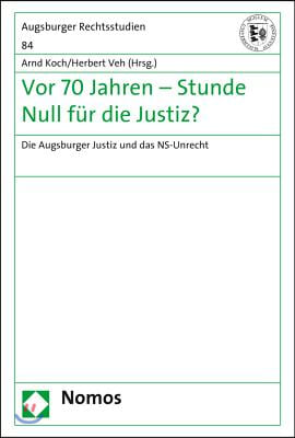 VOR 70 Jahren - Stunde Null Fur Die Justiz?: Die Augsburger Justiz Und Das Ns-Unrecht