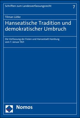 Hanseatische Tradition Und Demokratischer Umbruch: Die Verfassung Der Freien Und Hansestadt Hamburg Vom 7. Januar 1921