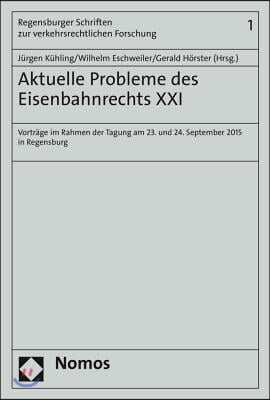 Aktuelle Probleme Des Eisenbahnrechts XXI: Vortrage Im Rahmen Der Tagung Am 23. Und 24. September 2015 in Regensburg