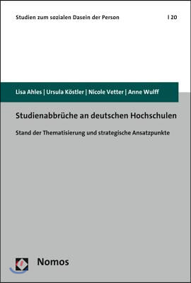 Studienabbruche an Deutschen Hochschulen: Stand Der Thematisierung Und Strategische Ansatzpunkte