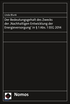 Der Bedeutungsgehalt Des Zwecks Der 'Nachhaltigen Entwicklung Der Energieversorgung' in 1 Abs. 1 Eeg 2014