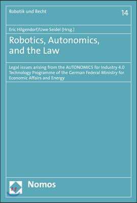 Robotics, Autonomics, and the Law: Legal Issues Arising from the Autonomics for Industry 4.0 Technology Programme of the German Federal Ministry for E
