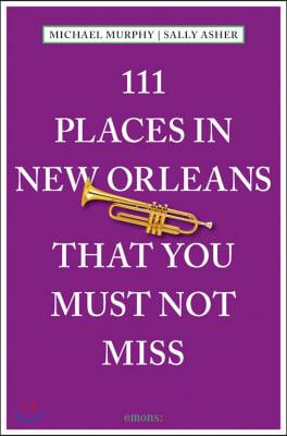 111 Places in New Orleans That You Must Not Miss: Revised and Updated