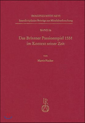 Das Brixener Passionsspiel 1551 Im Kontext Seiner Zeit: Edition - Kommentar - Analyse