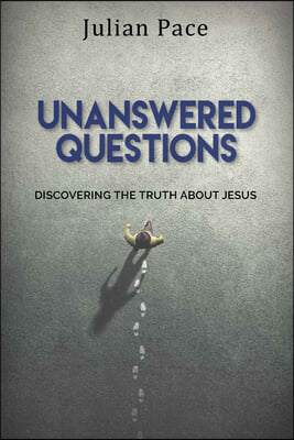 Unanswered Questions: Discovering the Truth about Jesus