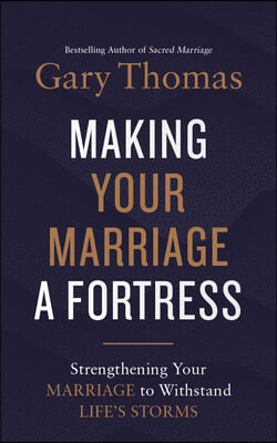 Making Your Marriage a Fortress: Strengthening Your Marriage to Withstand Life&#39;s Storms