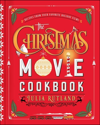 The Christmas Movie Cookbook: Recipes from Your Favorite Holiday Films