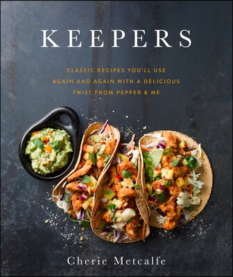 Keepers: Classic Recipes You&#39;ll Use Again and Again with a Delicious Twist from Pepper &amp; Me