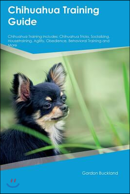 Chihuahua Training Guide Chihuahua Training Includes