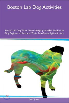 Boston Lab Dog Activities Boston Lab Dog Tricks, Games &amp; Agility Includes