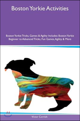 Boston Yorkie Activities Boston Yorkie Tricks, Games &amp; Agility Includes