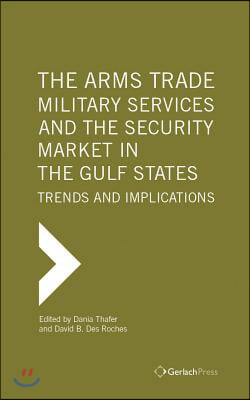 The Arms Trade, Military Services and the Security Market in the Gulf States: Trends and Implications