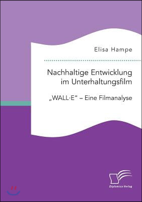 Nachhaltige Entwicklung im Unterhaltungsfilm. WALL-E - Eine Filmanalyse