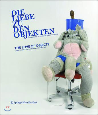 Die Liebe Zu Den Objekten/The Love of Objects: Aspekte Zeitgen?ssischer Skulptur/Aspects of Contemporary Sculpture