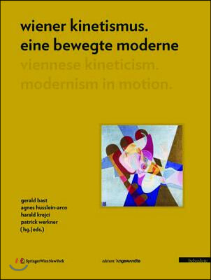 Wiener Kinetismus. Eine Bewegte Moderne / Viennese Kineticism. Modernism in Motion