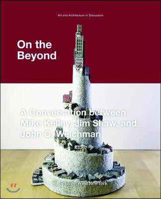 On the Beyond: A Conversation Between Mike Kelley, Jim Shaw, and John C. Welchman