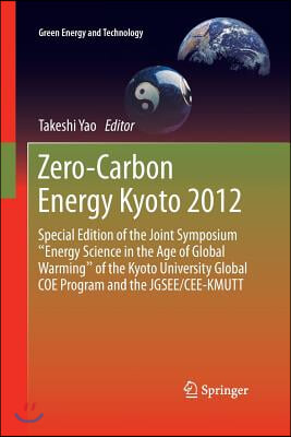 Zero-Carbon Energy Kyoto 2012: Special Edition of the Joint Symposium Energy Science in the Age of Global Warming of the Kyoto University Global Coe