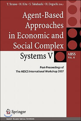 Agent-Based Approaches in Economic and Social Complex Systems V: Post-Proceedings of the Aescs International Workshop 2007