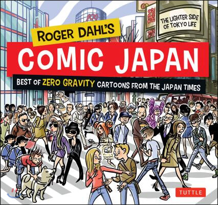 Roger Dahl&#39;s Comic Japan: Best of Zero Gravity Cartoons from the Japan Times-The Lighter Side of Tokyo Life