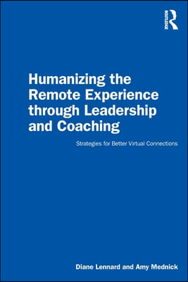 Humanizing the Remote Experience through Leadership and Coaching: Strategies for Better Virtual Connections