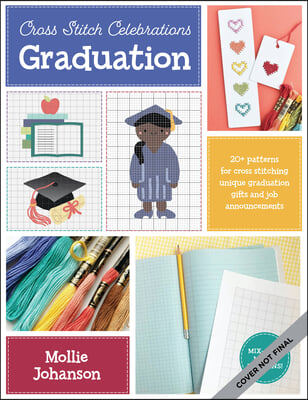 Cross Stitch Celebrations: Graduation: 35+ Patterns for Cross Stitching Unique Graduation-Themed Announcements and Gifts