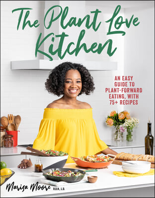 The Plant Love Kitchen: An Easy Guide to Plant-Forward Eating, with 75+ Recipes