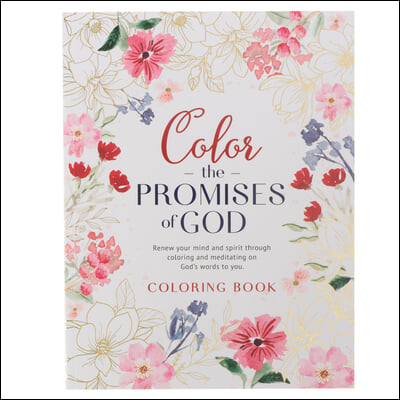 Coloring Book Color the Promises of God - Renew Your Mind and Spirit Through Coloring and Mediation on God&#39;s Words to You