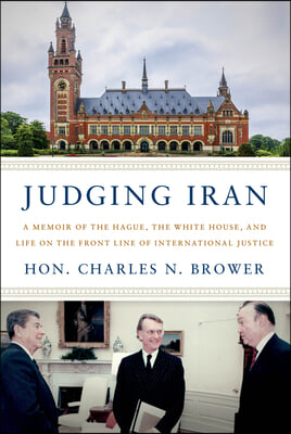 Judging Iran: A Memoir of the Hague, the White House, and Life on the Front Line of International Justice