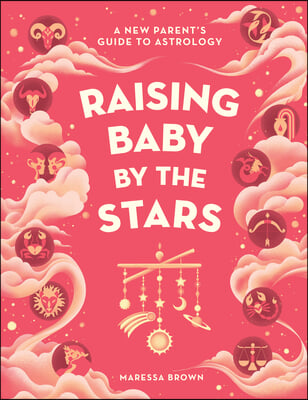 Raising Baby by the Stars: A New Parent&#39;s Guide to Astrology