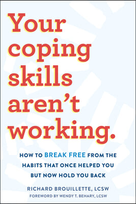 Your Coping Skills Aren&#39;t Working: How to Break Free from the Habits That Once Helped You But Now Hold You Back