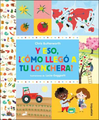 Y Eso, Como Llego a Tu Lonchera? / How Did That Get in My Luchbox? the Story of Food (Spanish Edition)