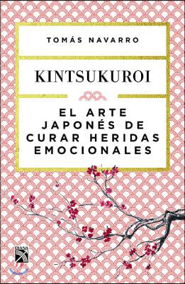 El Arte Japones de Curar Heridas Emocionales: Kint