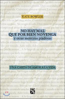 No Hay Mal Que Por Bien No Venga, Y Otras Mentiras Piadosas: Una Carta de Amor a la Vida