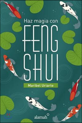 Haz magia con Feng Shui / Apply the Magic of Feng Shui and Change Your Life