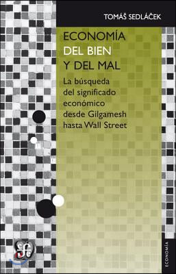 Econom-A del Bien y del Mal.: La Bsqueda del Significado Econmico Desde Gilgamesh Hasta Wall Street