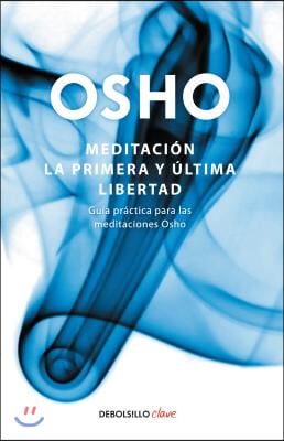 Meditacion. La Primera Y Ultima Libertad / Meditation: The First and Last Freedom: Guia Practica Para Las Meditaciones Osho