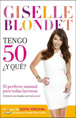 Tengo 50 &#191;Y Que? / I&#39;m 50... So What?: El Perfecto Manual Para Las Tonas (Treintonas Hasta Noventonas)