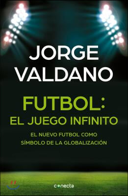 Futbol El Juego Infinito: El Nuevo Futbol Como Simbolo de la Globalizacion / Football Infinite Game: The New Football as a Symbol of Globalization