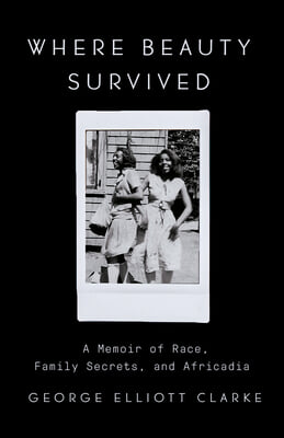 Where Beauty Survived: A Memoir of Race, Family Secrets, and Africadia