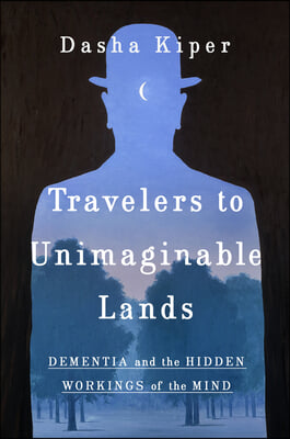 Travelers to Unimaginable Lands: Stories of Dementia, the Caregiver, and the Human Brain