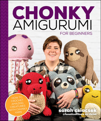 Chonky Amigurumi: How to Crochet Amazing Critters &amp; Creatures with Chunky Yarn