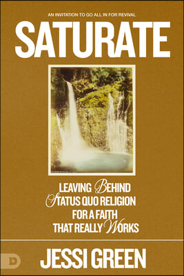 Saturate: Leaving Behind Status Quo Religion for a Faith That Really Works