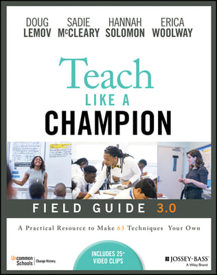 Teach Like a Champion Field Guide 3.0: A Practical Resource to Make the 63 Techniques Your Own