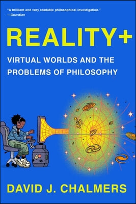 Reality+: Virtual Worlds and the Problems of Philosophy