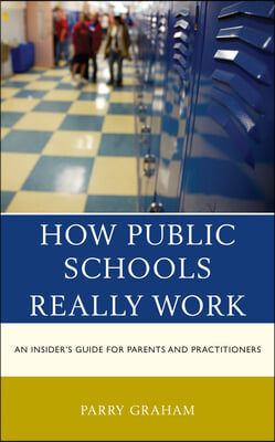 How Public Schools Really Work: An Insider&#39;s Guide for Parents and Practitioners