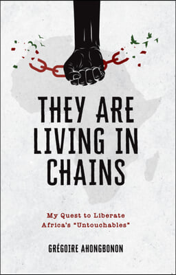 They Are Living in Chains: My Quest to Liberate Africa&#39;s Untouchables