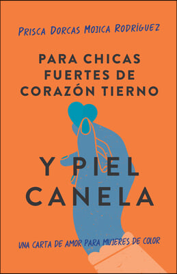 Para Chicas Fuertes de Corazon Tierno Y Piel Canela: Una Carta de Amor Para Muje Res de Color / For Brown Girls with Tender Hearts and Sharp Edges