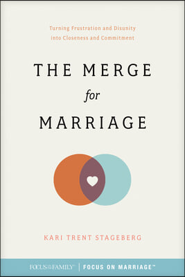 The Merge for Marriage: Turning Frustration and Disunity Into Closeness and Commitment