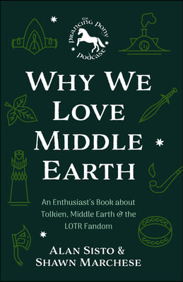 Why We Love Middle-Earth: An Enthusiast&#39;s Book about Tolkien, Middle-Earth, and the Lotr Fandom (a Middle-Earth Treasury)